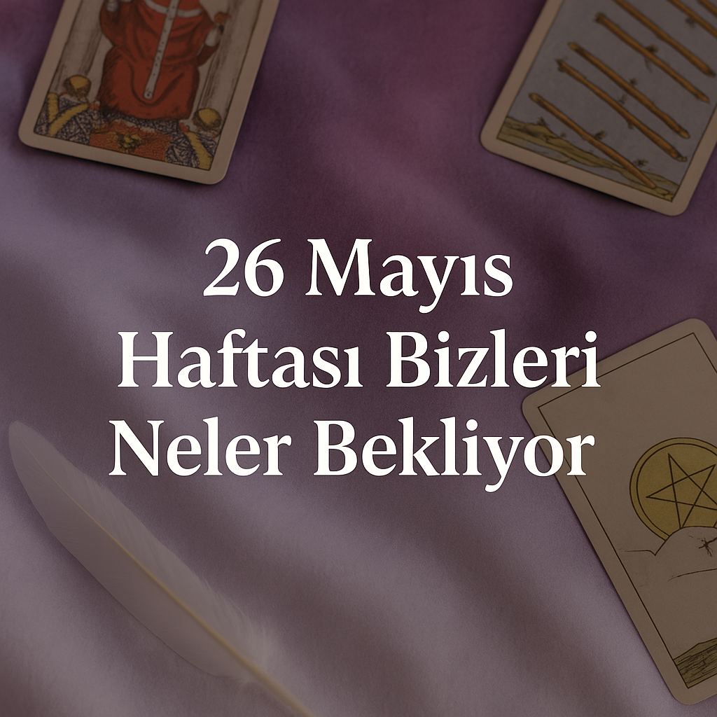 26 Mayıs Haftası Bizleri Neler Bekliyor ?